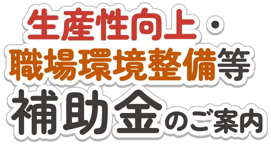 生産性向上・職場環境整備等補助金のご案内